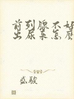 前列腺不好尿不出尿来怎么办