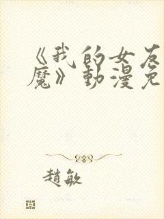 《我的女友是魅魔》动漫免费观看全集