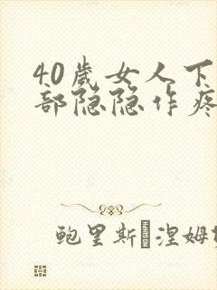 40岁女人下腹部隐隐作疼