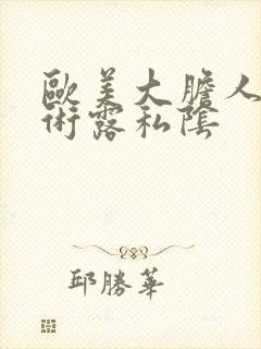 欧美大胆人体艺术露私阴