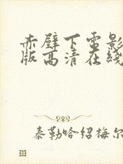 赤壁下电影完整版高清在线观看