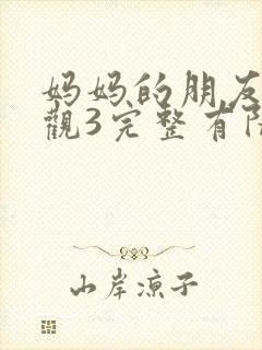 妈妈的朋友3在观3完整有限中字