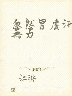 忽然冒虚汗浑身无力