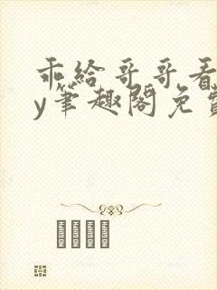 乖给哥哥看看by笔趣阁免费阅读