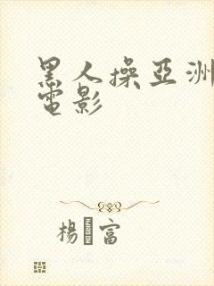 黑人操亚洲女人电影