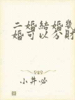 二婚结婚几年离婚可以分财产