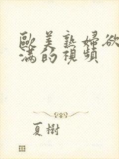 欧美熟妇欲求不满的视频