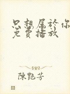 只想属于你泰剧免费播放