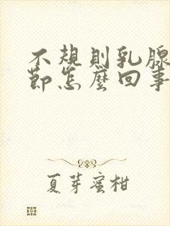 不规则乳腺有结节怎么回事