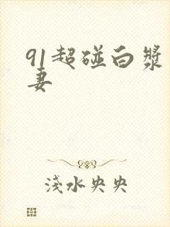 91超碰白浆人妻