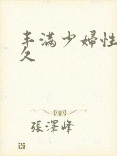 丰满少妇性久久久