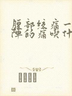 腹部绞痛一阵一阵的痛吃什么药