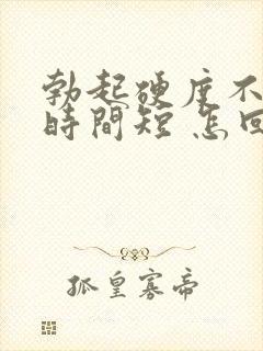 勃起硬度不够 时间短 怎回事