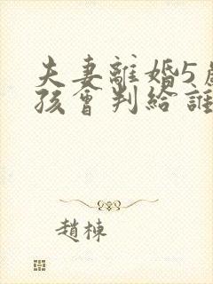 夫妻离婚5岁小孩会判给谁