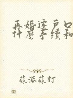 再婚迁户口需要什么手续和证件