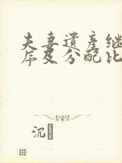 夫妻遗产继承顺序及分配比例