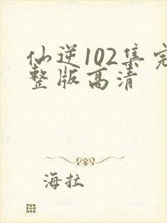 仙逆102集完整版高清