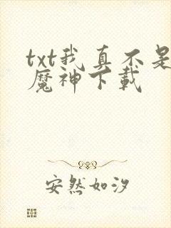 txt我真不是魔神下载