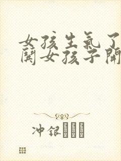 女孩生气了怎么哄女孩子开心的话