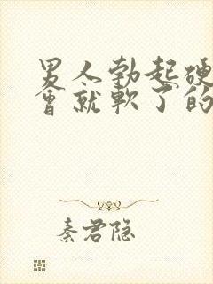 男人勃起硬了一会就软了的原因是什么