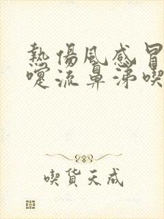 热伤风感冒打喷嚏流鼻涕吃什么药