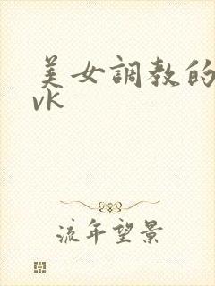 美女调教的视频vk