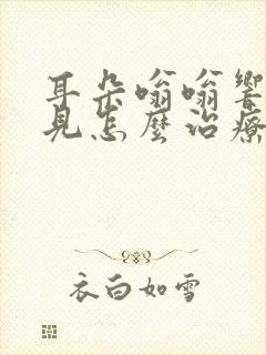 耳朵嗡嗡响听不见怎么治疗