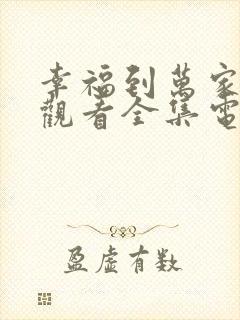 幸福到万家免费观看全集电视剧