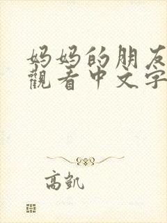 妈妈的朋友在线观看中文字幕