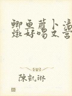 鲫鱼萝卜汤怎么炖好喝又营养