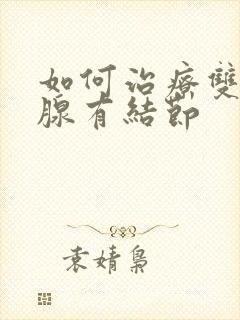 如何治疗双侧乳腺有结节