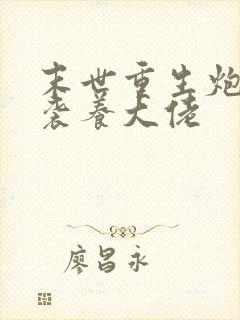 末世重生炮灰逆袭养大佬