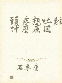 头疼想吐难受是什么原因