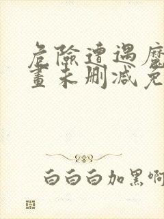 危险遭遇魔咒漫画未删减免费阅读看画涯