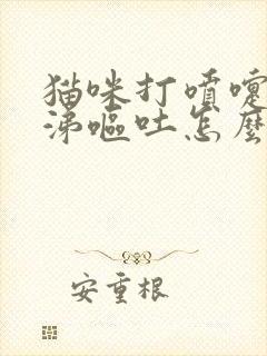 猫咪打喷嚏流鼻涕呕吐怎么办