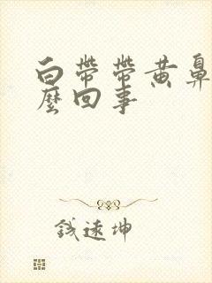 白带带黄鼻涕怎么回事