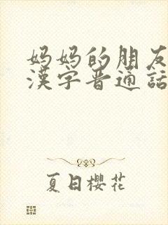 妈妈的朋友5中汉字晋通话