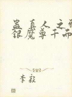 蛊 真人 之邪银魔尊千面兰下载