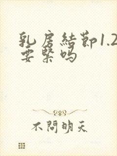 乳房结节1.2要紧吗