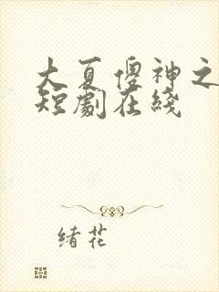 大夏傻神之逆袭短剧在线