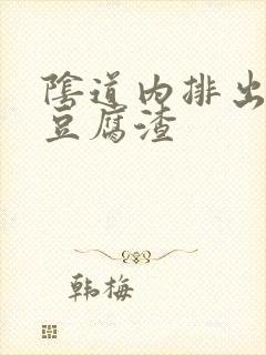 阴道内排出白色豆腐渣