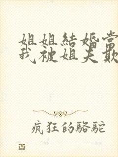 姐姐结婚当晚,我被姐夫欺负了小说