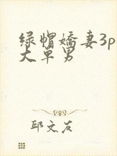 绿帽娇妻3p粗大单男
