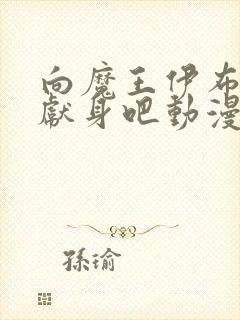 向魔王伊布罗贾献身吧动漫免费观看完整版