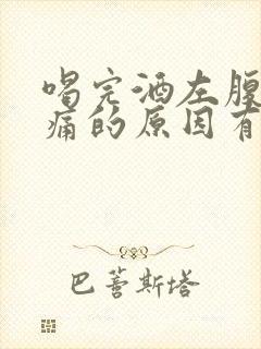 喝完酒左腹部疼痛的原因有哪些