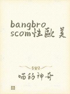 bangbroscom性欧美熟妇