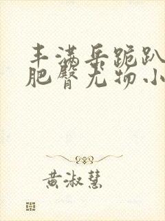 丰满岳跪趴高撅肥臀尤物小说