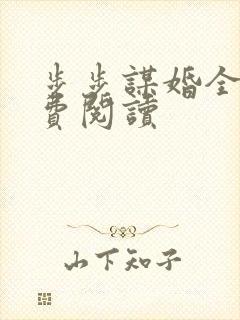 步步谋婚全文免费阅读