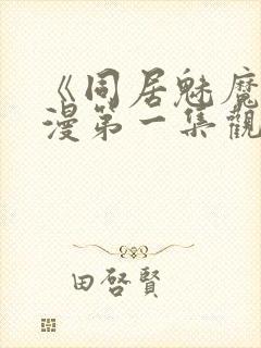 《同居魅魔》动漫第一集观看全集