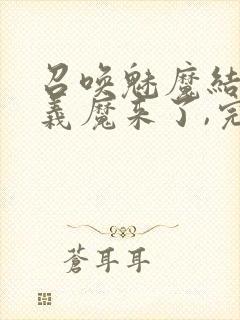 召唤魅魔结果是义魔来了,完整版